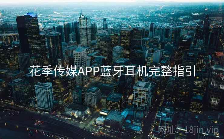 花季传媒APP蓝牙耳机完整指引  第1张