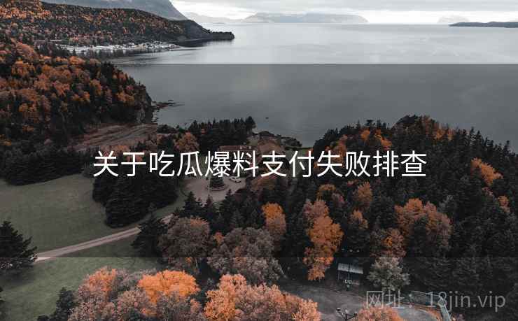 关于吃瓜爆料支付失败排查  第2张
