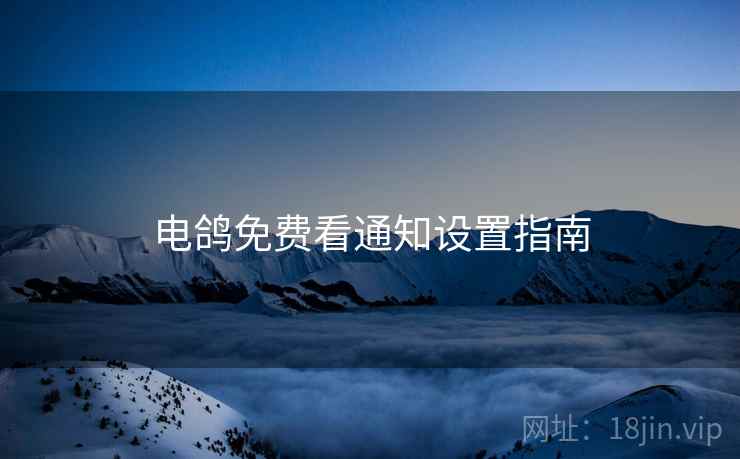 电鸽免费看通知设置指南  第1张