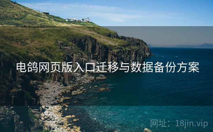 电鸽网页版入口迁移与数据备份方案  第2张
