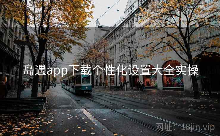 岛遇app下载个性化设置大全实操  第2张
