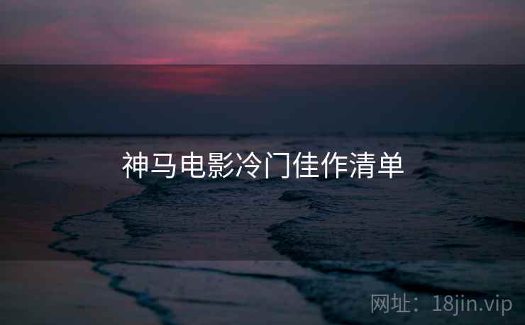 神马电影冷门佳作清单  第2张