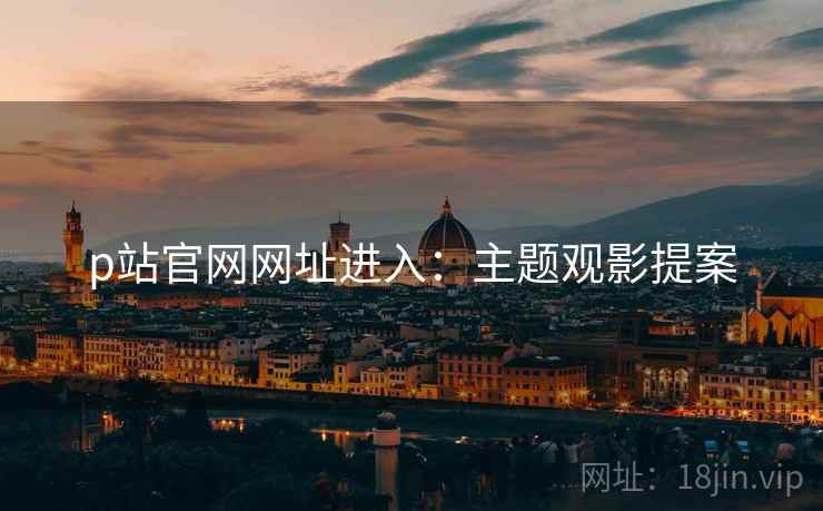 p站官网网址进入：主题观影提案  第2张