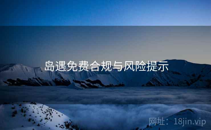 岛遇免费合规与风险提示  第2张