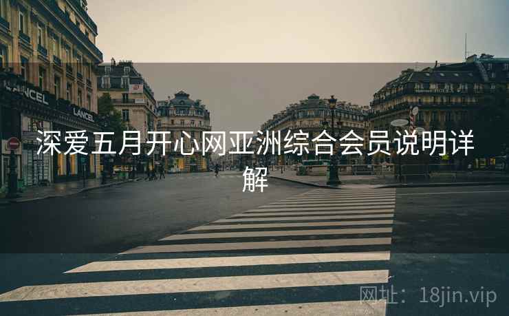 深爱五月开心网亚洲综合会员说明详解  第2张
