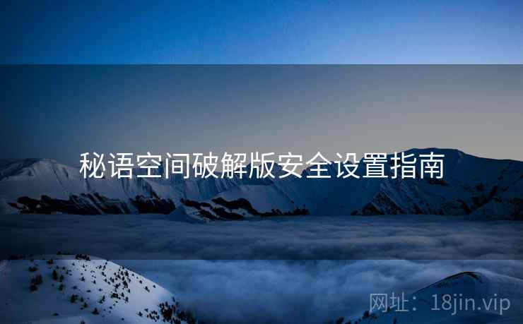 秘语空间破解版安全设置指南  第1张