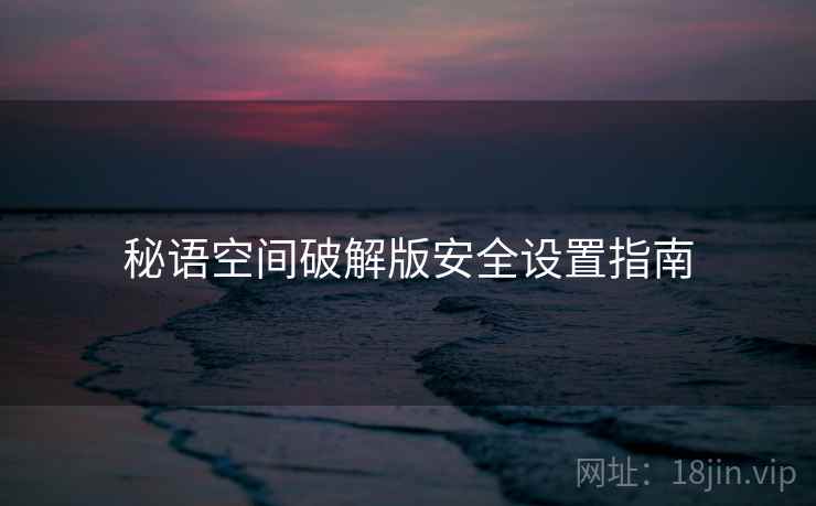 秘语空间破解版安全设置指南  第2张