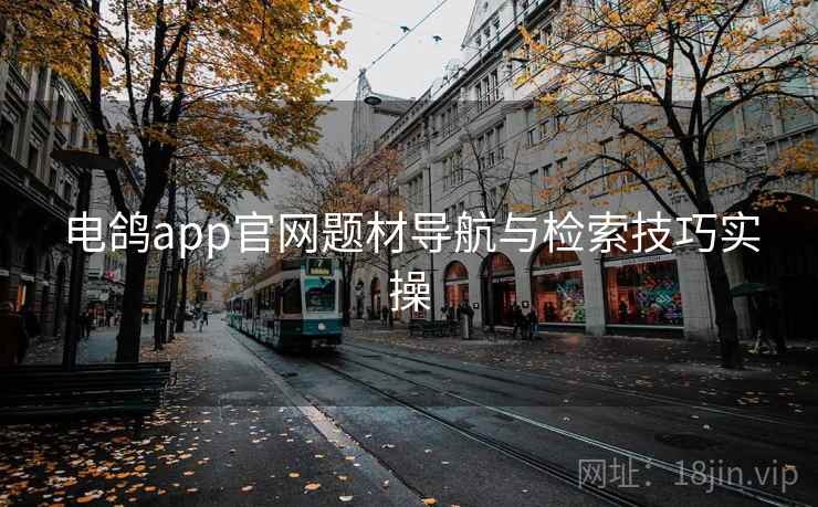 电鸽app官网题材导航与检索技巧实操  第1张