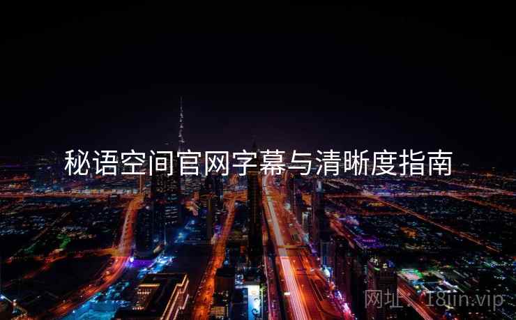 秘语空间官网字幕与清晰度指南  第1张