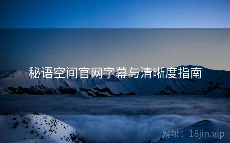 秘语空间官网字幕与清晰度指南  第2张