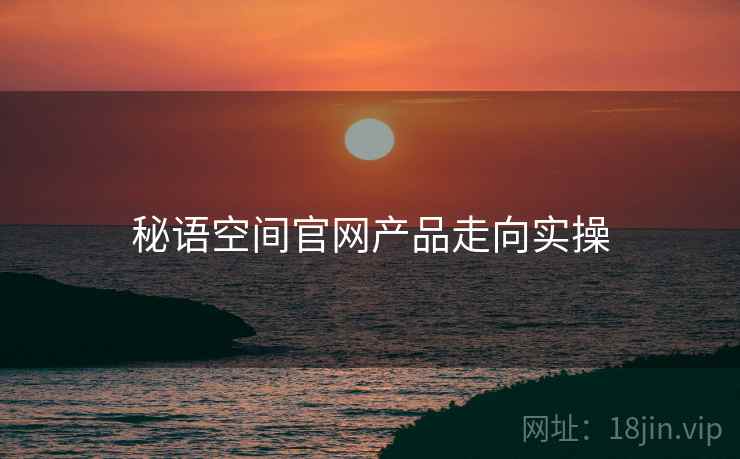 秘语空间官网产品走向实操  第2张