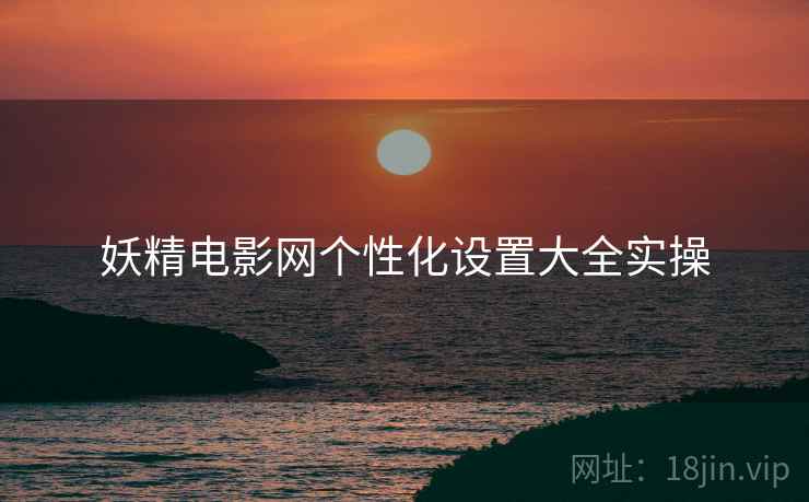 妖精电影网个性化设置大全实操  第1张