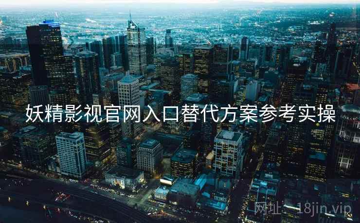 妖精影视官网入口替代方案参考实操  第2张
