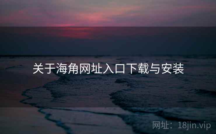关于海角网址入口下载与安装  第2张